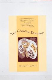 book cover of The Creative Dreamer: Using Your Dreams to Unlock Your Creativity by Veronica Tonay, Ph.D.