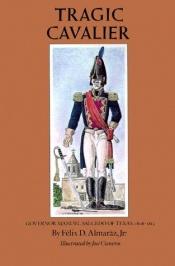 book cover of Tragic Cavalier: Governor Manuel Salcedo of Texas, 1808-1813 by Felix D. Almaraz