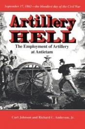 book cover of Artillery Hell: The Employment of Artillery at Antietam (Williams-Ford Texas A&M University Military History Series) by Curt Johnson
