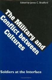 book cover of The Military and Conflict between Cultures: Soldiers at the Interface (Williams-Ford Texas A&M University Military History Series) by James Bradford