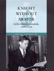 book cover of Knight without Armor: Carlos Eduardo Castaneda, 1896-1958 by Felix D. Almaraz
