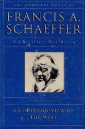 book cover of Complete Works of Francis A. Schaeffer: A Christian World View : A Christian View of the West: 005 by Francis Schaeffer