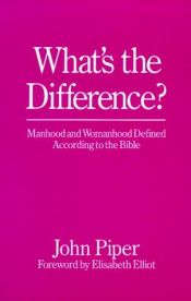 book cover of What's the Difference?: Manhood and Womanhood Defined According to the Bible (John Piper Small Group) by John Piper
