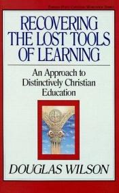 book cover of Recovering the Lost Tools of Learning (Turning Point Christian Worldview Series) by Douglas Wilson