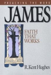 book cover of James: Faith That Works (Preaching the Word) by R. Kent Hughes