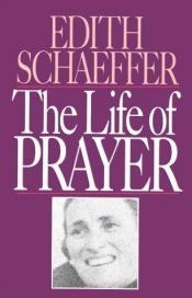 book cover of The Life of Prayer by Edith Schaeffer