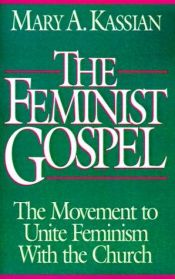 book cover of The Feminist Gospel: The Movement to Unite Feminism With the Church by Mary A. Kassian