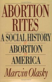 book cover of Abortion rites : a social history of abortion in America by Marvin Olasky