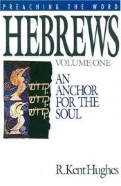 book cover of Hebrews: An Anchor for the Soul, Volume 1 (Preaching the Word) by R. Kent Hughes