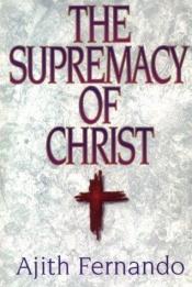 book cover of The supremacy of Christ by Ajith Fernando