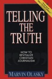 book cover of Telling the Truth: How to Revitalize Christian Journalism by Marvin Olasky