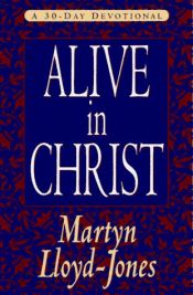 book cover of Alive in Christ: A 30-Day Devotional by David Lloyd-Jones