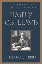book cover of Simply C. S. Lewis: A Beginner's Guide to the Life and Works of C. S. Lewis by Thomas C. Peters