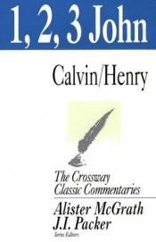 book cover of 1, 2, and 3 John (The Crossway Classic Commentaries) (The Crossway Classic Commentaries) by John Calvin