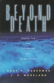 book cover of Beyond Death: Exploring the Evidence for Immortality by Gary R. Habermas