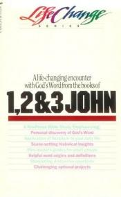 book cover of A Life-Changing Encounter with God's Word from the Books of 1, 2 & 3 John (LifeChange) by Nav Press