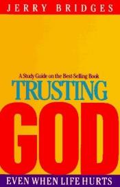 book cover of Trusting God: Even When Life Hurts, Study Guide by Jerry Bridges