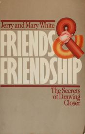 book cover of Friends and friendship: the secrets of drawing closer by Jerry White