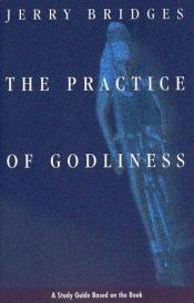 book cover of The Practice of Godliness: Godliness has value for all things - 1 Timothy 4:8 by Jerry Bridges