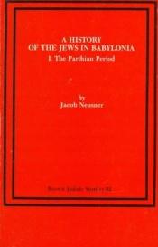 book cover of A History of the Jews in Babylonia: Vol. 1, The Parthian Period (Brown Judaic Studies, No. 62) by Jacob Neusner