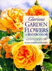 book cover of Glorious Garden Flowers in Watercolor by Susan Harrison-Tustain