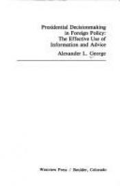 book cover of Presidential decisionmaking in foreign policy: The effective use of information and advice (Westview special studies in by Alexander L. George