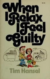 book cover of When I relax I feel guilty by Tim Hansel