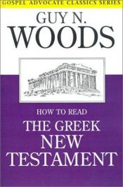 book cover of How to Read the Greek New Testament (Gospel Advocate Classics) by Guy N. Woods
