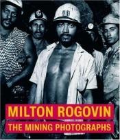 book cover of Milton Rogovin : The Mining Photographs (Getty Trust Publications: J. Paul Getty Museum) by Judith Keller