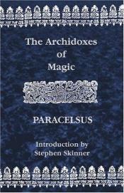 book cover of The archidoxes of magic by Theophrastus Paracelsus