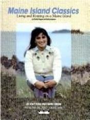 book cover of Maine Island Classics: Living and Knitting on a Maine Island by Chellie Pingree