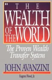 book cover of The wealth of the world : the proven wealth transfer system by John Avanzini