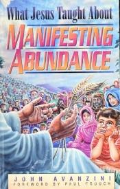 book cover of What Jesus Taught about Manifesting Abundance by John Avanzini