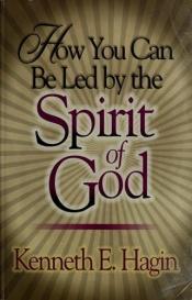 book cover of How You Can Be Led By the Spirit of God by Kenneth E. Hagin