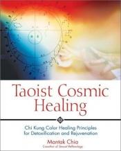 book cover of Taoist Cosmic Healing: Chi Kung Color Healing Principles for Detoxification and Rejuvenation by Mantak Chia