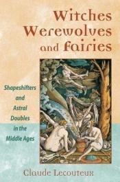 book cover of Witches, Werewolves, and Fairies : Shapeshifters and Astral Doublers in the Middle Ages by Claude Lecouteux