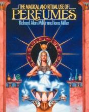 book cover of The Magical and Ritual Use of Perfumes by Richard Alan Miller
