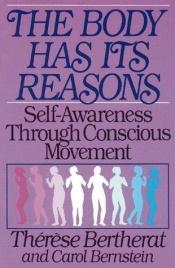book cover of The Body Has Its Reasons: Self-Awareness Through Conscious Movement by Thérèse Bertherat