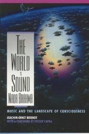 book cover of The world is sound : Nada Brahma : music and the landscape of consciousness by Joachim-Ernst Berendt