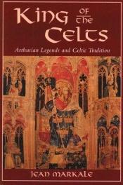 book cover of King of the Celts: Arthurian Legends and Celtic Tradition by Jean Markale
