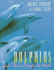 book cover of Dolphins and Their Power to Heal by Amanda Cochrane