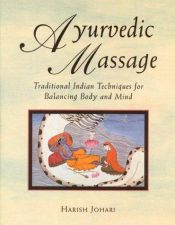 book cover of Ayurvedic massage : traditional Indian techniques for balancing body and mind by Harish Johari