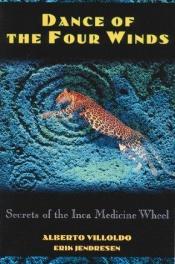 book cover of Dance of the Four Winds: Secrets of the Inca Medicine Wheel by Alberto Phd Villoldo|Erik Jendresen