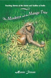 book cover of The Monkeys and the Mango Tree: Teaching Stories of the Saints and Sadhus of India by Harish Johari