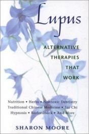 book cover of Lupus: Alternative Therapies That Work by Sharon Moore
