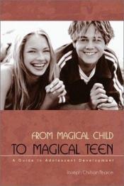 book cover of From Magical Child to Magical Teen: A Guide to Adolescent Development by Joseph Chilton Pearce