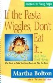 book cover of If the Pasta Wiggles, Don't Eat It...and Other Good Advice: Wise Words to Tickle Your Funny Bone and Make You Think by Martha Bolton