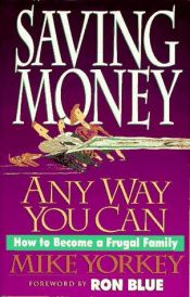 book cover of Saving Money Any Way You Can: How to Become a Frugal Family by Mike Yorkey