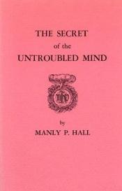book cover of Secret of the Untroubled Mind by Manly P. Hall