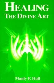 book cover of Healing: The Divine Art by Manly P. Hall